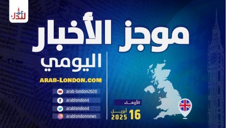 موجز أخبار بريطانيا من موقع ومنصة عرب لندن   الأربعاء: 16 أبريل / نيسان 2025
